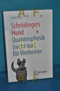 portada Schrödingers Hund: Quantenphysik (Nicht Nur) für Vierbeiner Chad Orzel , aus dem Englischen Übersetzt von Bernhard Gerl (en Alemán)