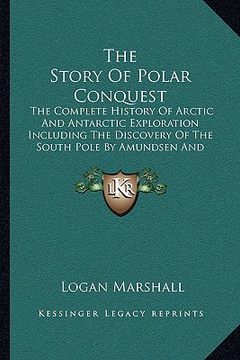 portada the story of polar conquest: the complete history of arctic and antarctic exploration including the discovery of the south pole by amundsen and sco (en Inglés)
