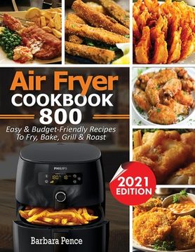 portada Air Fryer Cookbook: 800 Easy & Budget-Friendly Air Fryer Recipes To Fry, Bake, Roast & Grill (en Inglés)