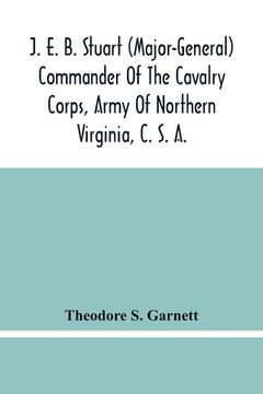 portada J. E. B. Stuart (Major-General) Commander Of The Cavalry Corps, Army Of Northern Virginia, C. S. A.: An Address Delivered At The Unveiling Of The Eque