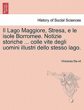 portada il lago maggiore, stresa, e le isole borromee. notizie storiche ... colle vite degli uomini illustri dello stesso lago. (en Inglés)