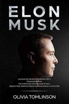 portada Elon Musk: Lecciones de Vida del Multimillonario ceo y Empresario de Éxito. Cómo Elon Musk Está Innovando el Futuro.  Spacex, Tesla, Solarcity, Paypal, Hyperloop, Openai y Mucho Más!