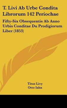 portada t. livi ab urbe condita librorum 142 periochae: fifty-six obsequentis ab anno urbis conditae du prodigiorum liber (1853)