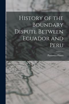 portada History of the Boundary Dispute Between Ecuador and Peru (en Inglés)