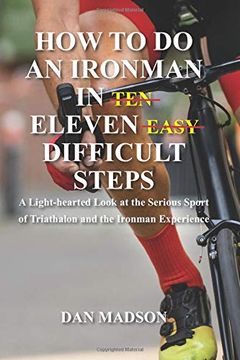 portada How to do an Ironman in Eleven Difficult Steps: A Lighthearted Look at the Serious Sport of Triathlon and the Ironman Experience (en Inglés)