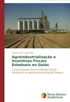 portada Agroindustrialização e Incentivos Fiscais Estaduais em Goiás: A participação dos Incentivos Fiscais Estaduais na Agroindustrialização Goiana