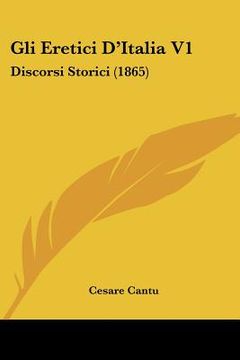 portada gli eretici d'italia v1: discorsi storici (1865)