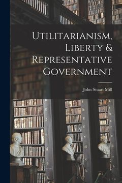 portada Utilitarianism, Liberty & Representative Government (en Inglés)