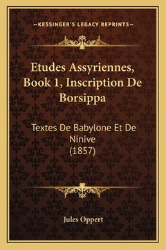 portada Etudes Assyriennes, Book 1, Inscription De Borsippa: Textes De Babylone Et De Ninive (1857) (en Francés)