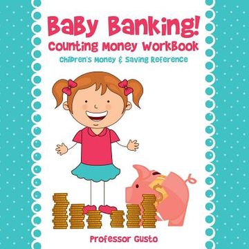 portada Baby Banking! - Counting Money Workbook: Children's Money & Saving Reference (en Inglés)