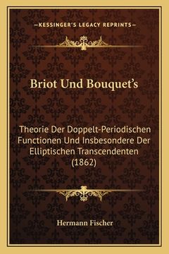 portada Briot Und Bouquet's: Theorie Der Doppelt-Periodischen Functionen Und Insbesondere Der Elliptischen Transcendenten (1862) (in German)