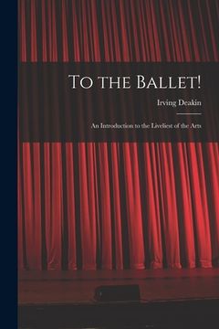 portada To the Ballet!: an Introduction to the Liveliest of the Arts (in English)
