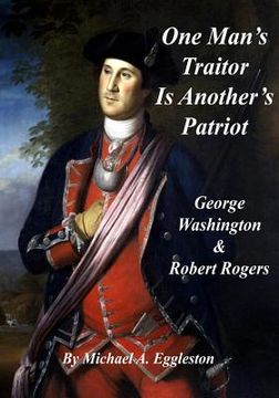 portada One Man's Traitor is Another's Patriot: George Washington and Robert Rogers (in English)