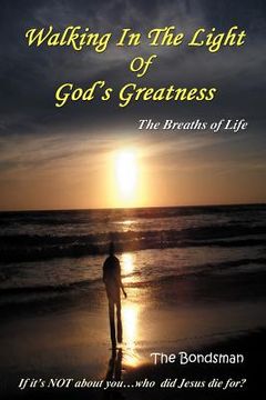 portada walking in the light of god's greatness: the breaths of life if it's not about you...who did jesus die for? (en Inglés)