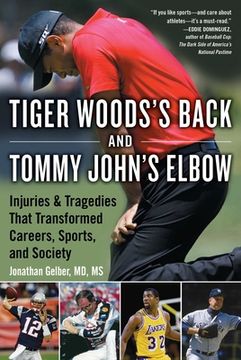 portada Tiger Woods's Back and Tommy John's Elbow: Injuries and Tragedies That Transformed Careers, Sports, and Society (en Inglés)
