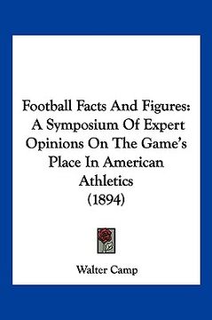 portada football facts and figures: a symposium of expert opinions on the game's place in american athletics (1894) (en Inglés)