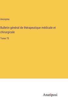 portada Bulletin général de thérapeutique médicale et chirurgicale: Tome 75 (in French)