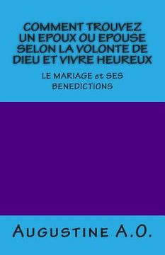 portada COMMENT TROUVEZ UN EPOUX OU EPOUSE SELON LA VOLONTE DE DIEU et VIVRE HEUREUX: LE MARIAGE et SES BENEDICTIONS (en Francés)
