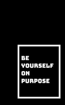 portada Be Yourself on Purpose: Figure Out Who You Are (en Inglés)