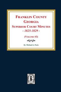 portada Franklin County, Georgia Superior Court Minutes, 1825-1829. (Volume #3) (en Inglés)