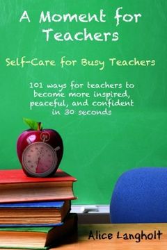 portada A Moment for Teachers: Self-Care for Busy Teachers - 101 free ways for teachers to become more inspired, peaceful, and confident in 30 seconds (en Inglés)