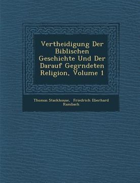 portada Vertheidigung Der Biblischen Geschichte Und Der Darauf Gegr�ndeten Religion, Volume 1 (en Alemán)