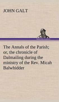 portada the annals of the parish; or, the chronicle of dalmailing during the ministry of the rev. micah balwhidder (en Inglés)