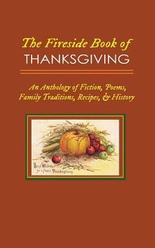 portada The Fireside Book of Thanksgiving: An Anthology of Poems, Fiction, Family Traditions, Recipes & History for America's Oldest Holiday 