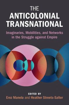 portada The Anticolonial Transnational: Imaginaries, Mobilities, and Networks in the Struggle Against Empire (Global and International History) (in English)