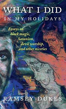 portada What i did in my Holidays: - Essays on Black Magic, Satanism, Devil Worship and Other Niceties (en Inglés)