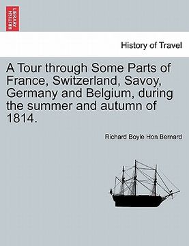 portada a tour through some parts of france, switzerland, savoy, germany and belgium, during the summer and autumn of 1814. (en Inglés)