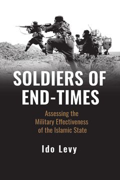 portada Soldiers of End-Times: Assessing the Military Effectiveness of the Islamic State (en Inglés)