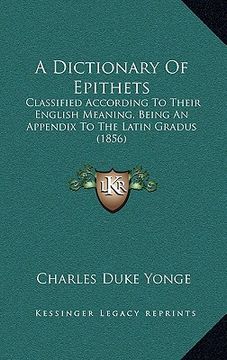 portada a dictionary of epithets: classified according to their english meaning, being an appendix to the latin gradus (1856) (en Inglés)