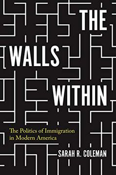 portada The Walls Within: The Politics of Immigration in Modern America (Politics and Society in Modern America, 150) (en Inglés)