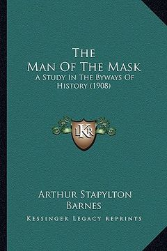 portada the man of the mask: a study in the byways of history (1908) (en Inglés)
