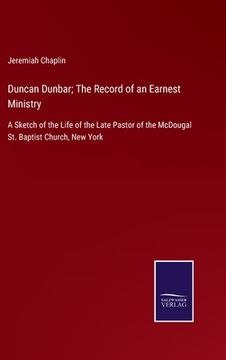 portada Duncan Dunbar; The Record of an Earnest Ministry: A Sketch of the Life of the Late Pastor of the McDougal St. Baptist Church, New York