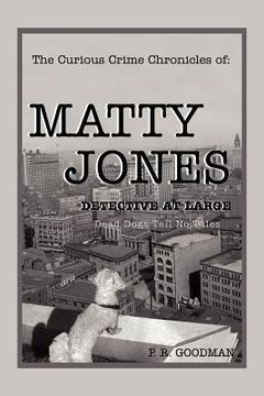 portada the curious crime chronicles of: matty jones, detective at large: dead dogs tell no tales (en Inglés)