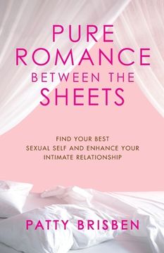 portada Pure Romance Between the Sheets: Find Your Best Sexual Self and Enhance Your Intimate Relationship (en Inglés)
