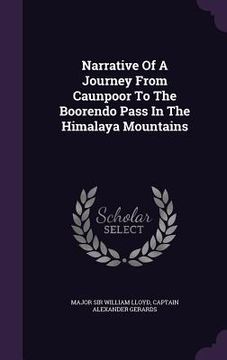 portada Narrative Of A Journey From Caunpoor To The Boorendo Pass In The Himalaya Mountains (in English)
