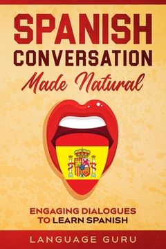 portada Spanish Conversation Made Natural: Engaging Dialogues to Learn Spanish (en Inglés)