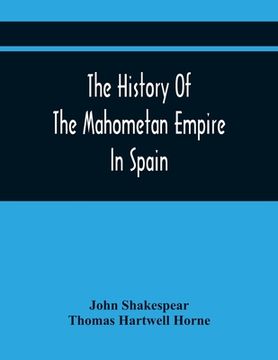 portada The History Of The Mahometan Empire In Spain: Containing A General History Of The Arabs, Their Institutions, Conquests, Literature, Arts, Sciences, An (en Inglés)
