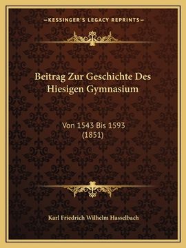 portada Beitrag Zur Geschichte Des Hiesigen Gymnasium: Von 1543 Bis 1593 (1851) (in German)