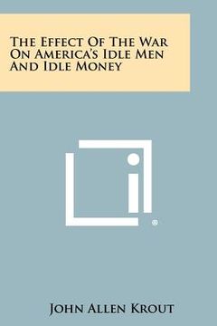 portada the effect of the war on america's idle men and idle money (en Inglés)