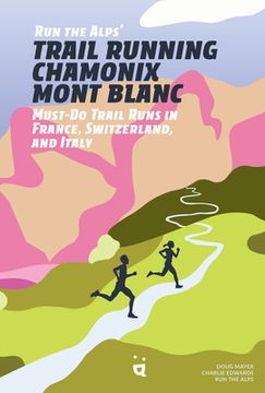 portada Run the Alps' Trail Running Chamonix-Mont Blanc: 30 Must-Do Trail Runs (en Inglés)