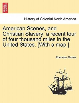 portada american scenes, and christian slavery: a recent tour of four thousand miles in the united states. [with a map.] (en Inglés)