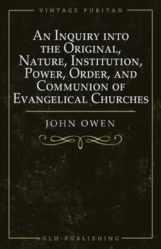 portada An Inquiry into the Original, Nature, Institution, Power, Order, and Communion of Evangelical Churches (en Inglés)
