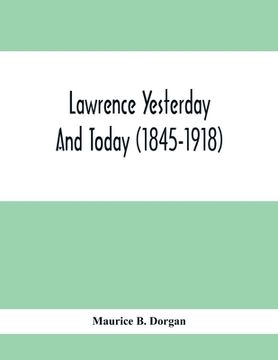 portada Lawrence Yesterday And Today (1845-1918) A Concise History Of Lawrence Massachusetts - Her Industries And Institutions; Municipal Statistics And A Var (in English)