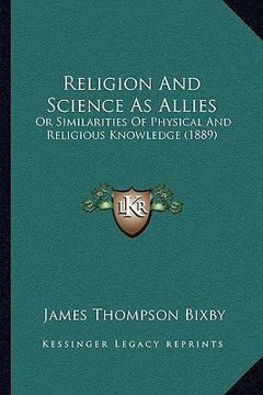portada religion and science as allies: or similarities of physical and religious knowledge (1889) (in English)