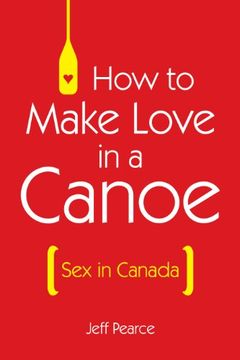 portada How to Make Love in a Canoe: Sex in Canada (en Inglés)