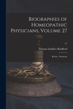 portada Biographies of Homeopathic Physicians, Volume 27: Roche - Seymour; 27 (en Inglés)